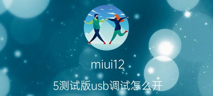 miui12.5测试版usb调试怎么开 小米手机怎么ROOT？